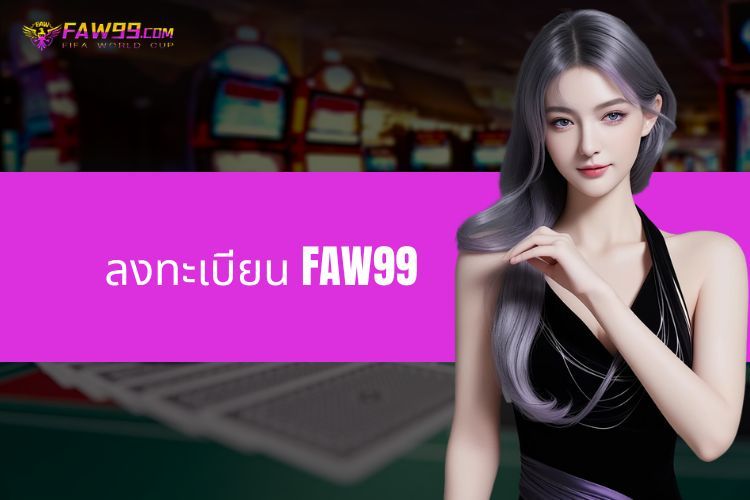 ลงทะเบียน FAW99 - ก้าวแรกสู่ประสบการณ์การเดิมพันที่ยอดเยี่ยม